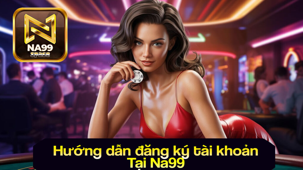 đăng ký tài khoản Na99