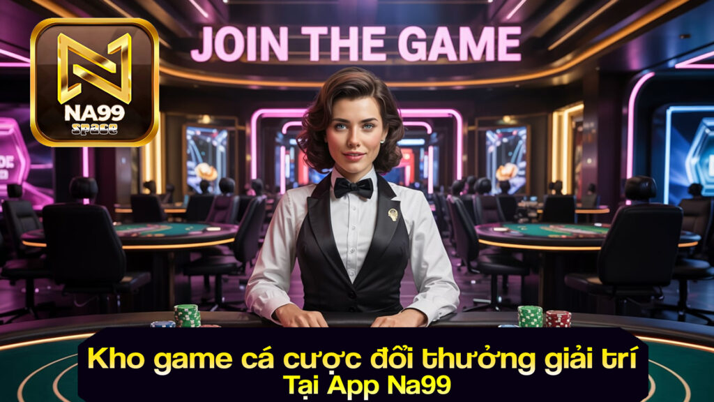 tổng hợp game cá cược đổi thưởng tại na99